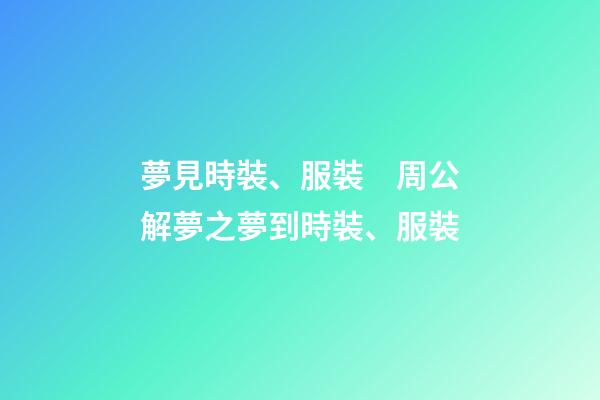 夢見時裝、服裝　周公解夢之夢到時裝、服裝